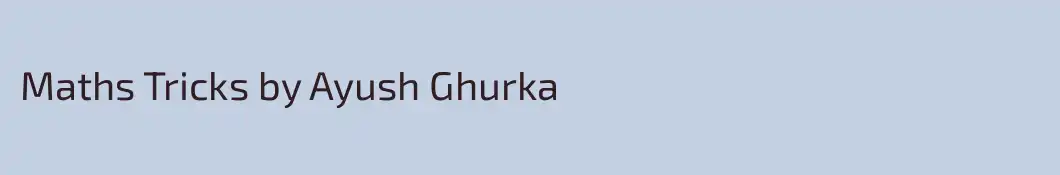 Maths Tricks by Ayush Ghurka